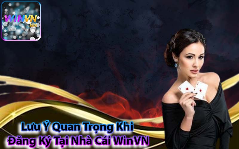 Lưu Ý Quan Trọng Khi Đăng Ký Tại Nhà Cái WinVN