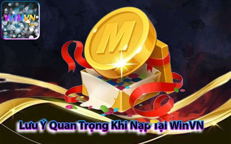 Lưu Ý Quan Trọng Khi Nạp Tại WinVN