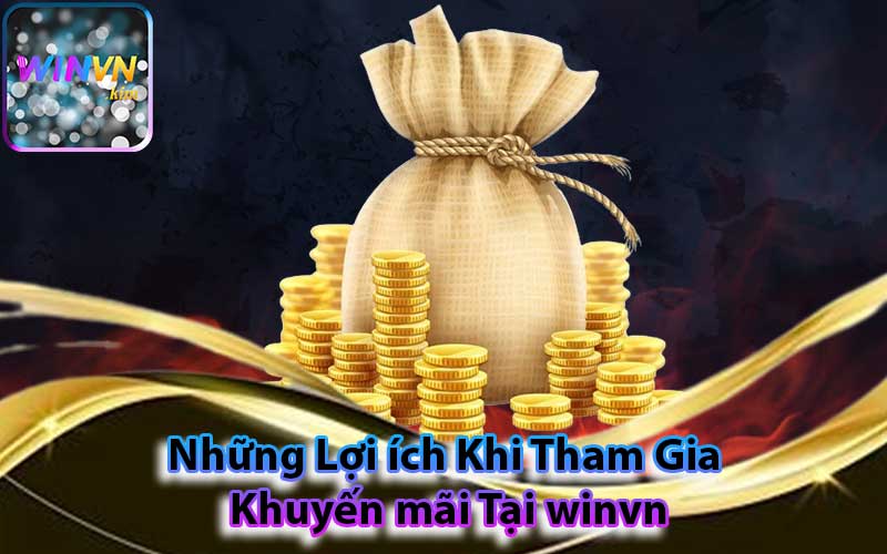 Những Lợi ích Khi Tham Gia Khuyến mãi Tại winvn