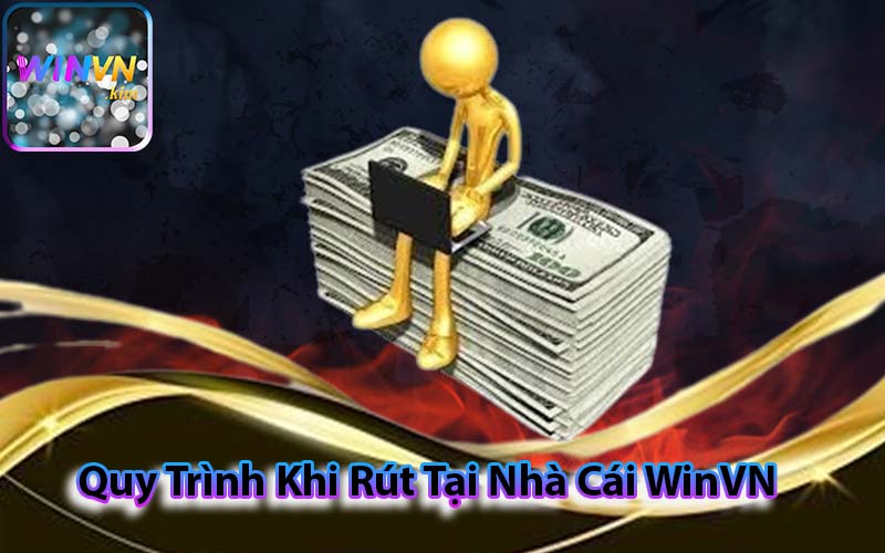 Quy Trình Khi Rút Tại Nhà Cái WinVN