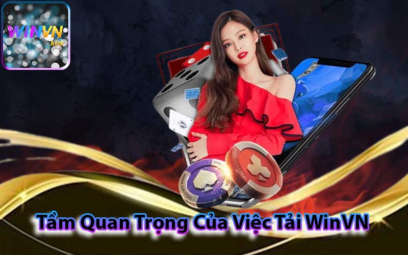 Tầm Quan Trọng Của Việc Tải WinVN